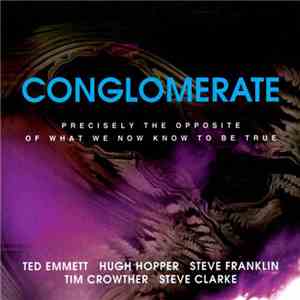 Conglomerate  - Precisely The Opposite Of What We Now Know To Be True download free