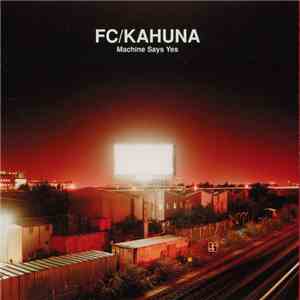 FC/Kahuna - Machine Says Yes download free