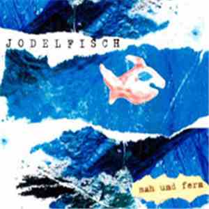 Jodelfisch - Nah Und Fern download free