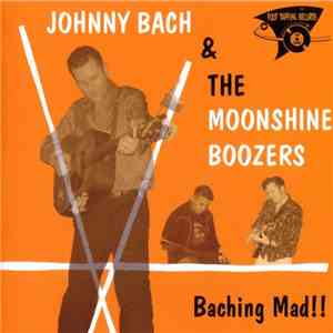 Johnny Bach And The Moonshine Boozers - Baching Mad! ! download free
