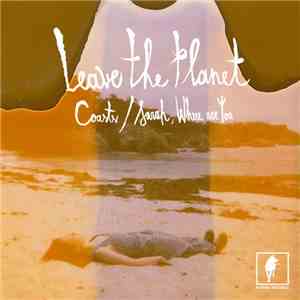 Leave The Planet - Coasts / Sarah, Where Are You download free