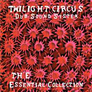 Twilight Circus Dub Sound System - The Essential Collection download free